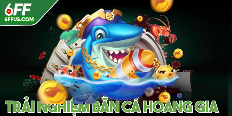 Trải nghiệm bắn cá hoàng gia